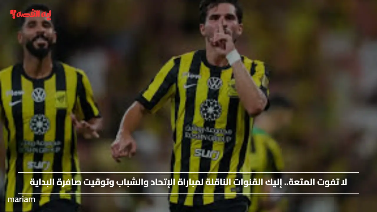 لا تفوت المتعة.. إليك القنوات الناقلة لمباراة الإتحاد والشباب وتوقيت صافرة البداية